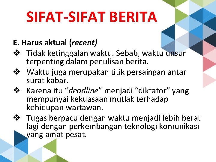 SIFAT-SIFAT BERITA E. Harus aktual (recent) v Tidak ketinggalan waktu. Sebab, waktu unsur terpenting