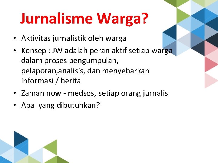 Jurnalisme Warga? • Aktivitas jurnalistik oleh warga • Konsep : JW adalah peran aktif