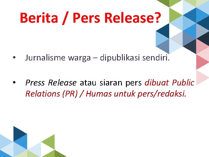 Berita / Pers Release? • Jurnalisme warga – dipublikasi sendiri. • Press Release atau