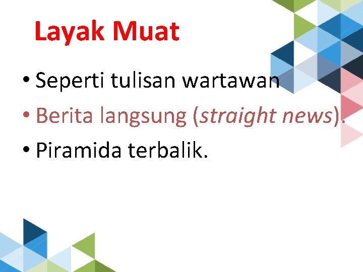 Layak Muat • Seperti tulisan wartawan • Berita langsung (straight news). • Piramida terbalik.