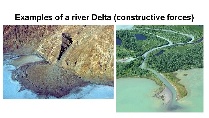 Examples of a river Delta (constructive forces) 