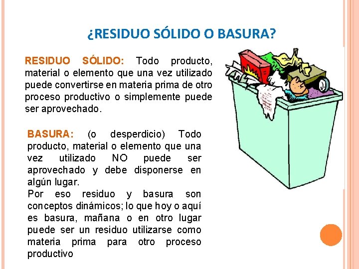 ¿RESIDUO SÓLIDO O BASURA? RESIDUO SÓLIDO: Todo producto, material o elemento que una vez