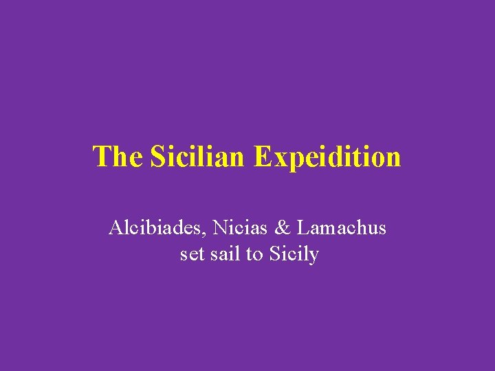 The Sicilian Expeidition Alcibiades, Nicias & Lamachus set sail to Sicily 