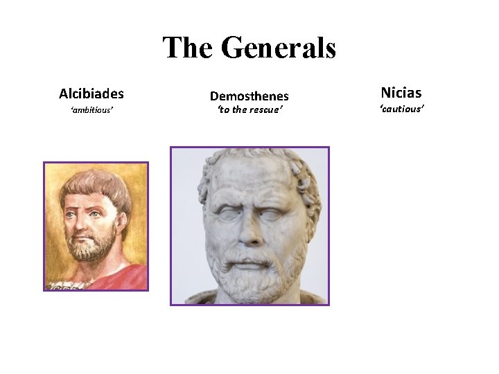 The Generals Alcibiades ‘ambitious’ Demosthenes ‘to the rescue’ Nicias ‘cautious’ 