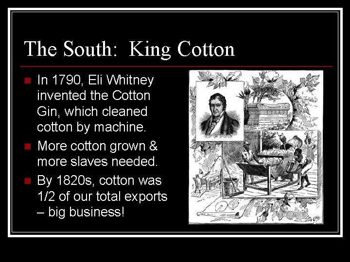 The South: King Cotton n In 1790, Eli Whitney invented the Cotton Gin, which