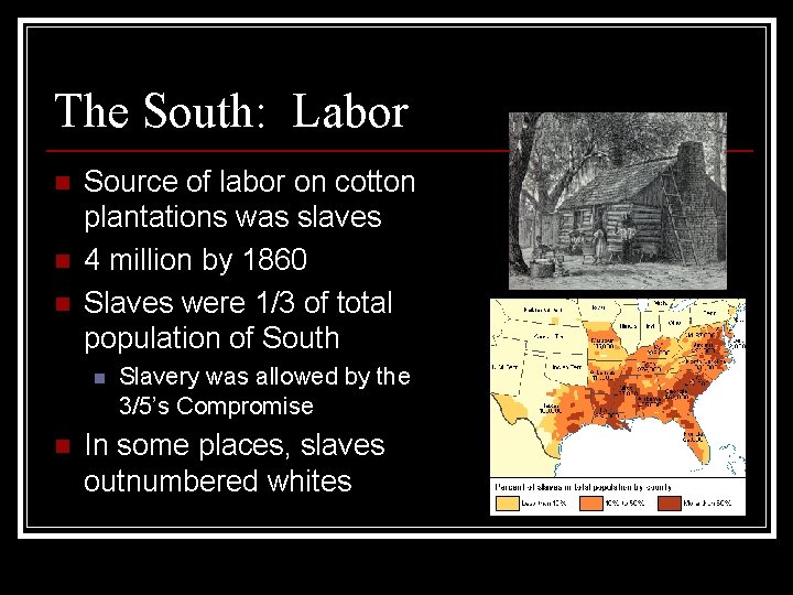 The South: Labor n n n Source of labor on cotton plantations was slaves
