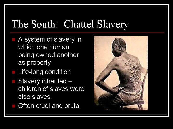 The South: Chattel Slavery n n A system of slavery in which one human