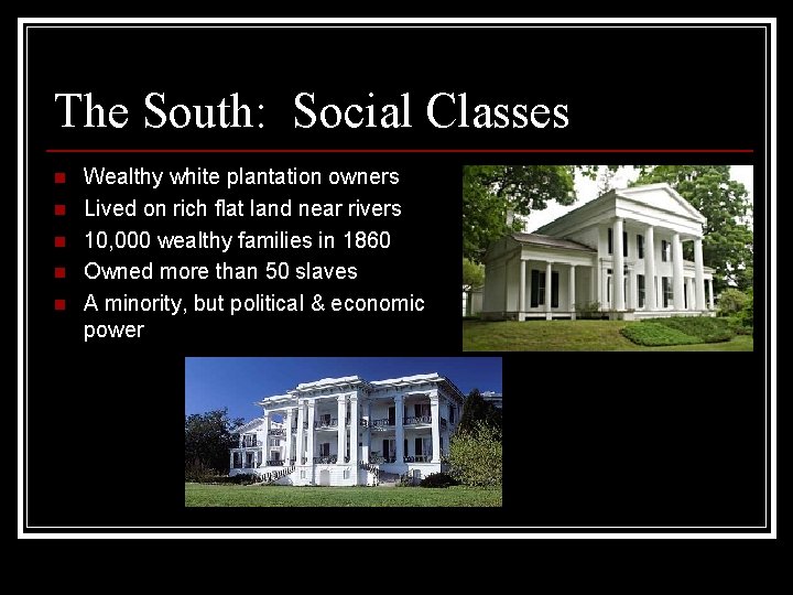 The South: Social Classes n n n Wealthy white plantation owners Lived on rich