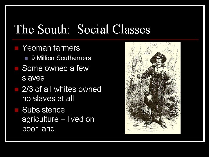 The South: Social Classes n Yeoman farmers n n 9 Million Southerners Some owned