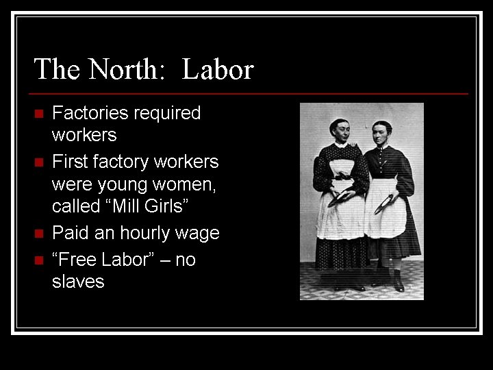 The North: Labor n n Factories required workers First factory workers were young women,