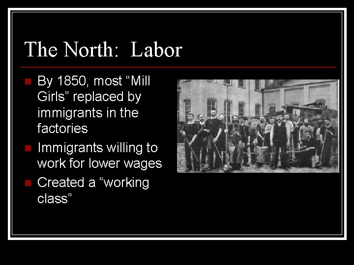 The North: Labor n n n By 1850, most “Mill Girls” replaced by immigrants