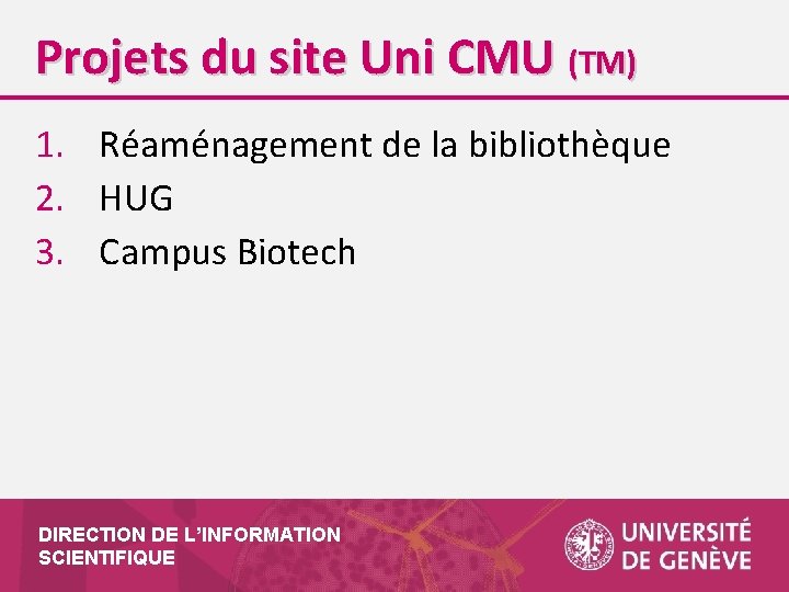 Projets du site Uni CMU (TM) 1. Réaménagement de la bibliothèque 2. HUG 3.