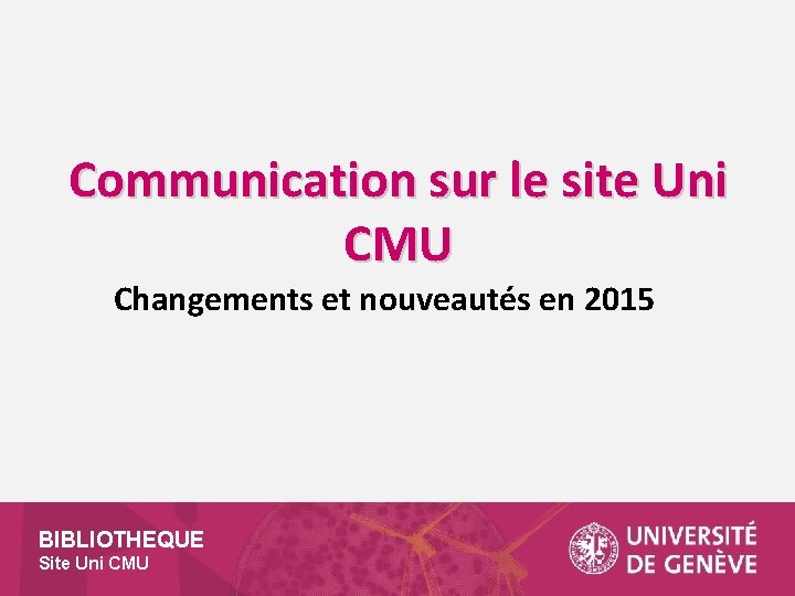 Communication sur le site Uni CMU Changements et nouveautés en 2015 BIBLIOTHEQUE Site Uni