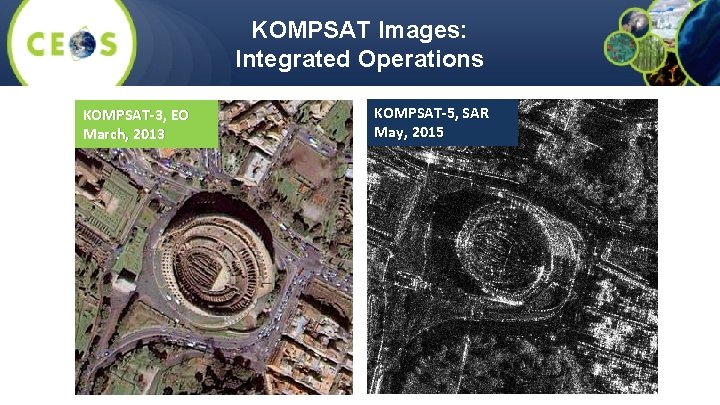 KOMPSAT Images: Integrated Operations KOMPSAT-3, EO 2014/02/07 March, 2013 KOMPSAT-5, SAR 2015/05/11 May, 2015