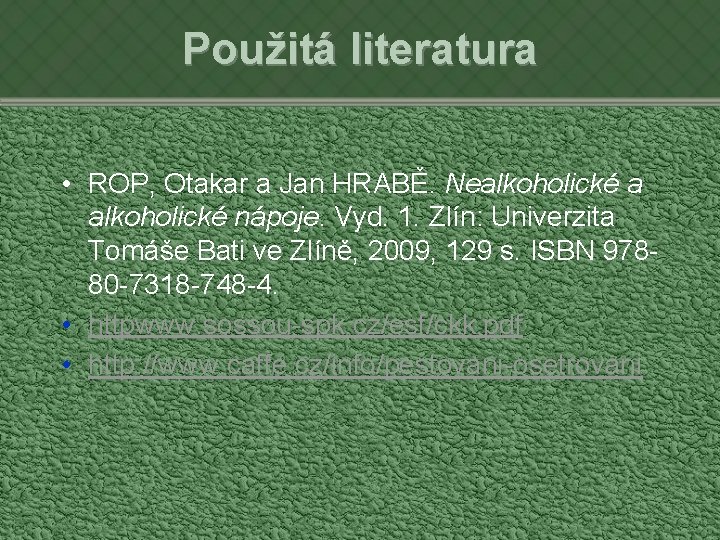 Použitá literatura • ROP, Otakar a Jan HRABĚ. Nealkoholické a alkoholické nápoje. Vyd. 1.