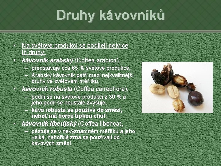 Druhy kávovníků • Na světové produkci se podílejí nejvíce tři druhy: • kávovník arabský