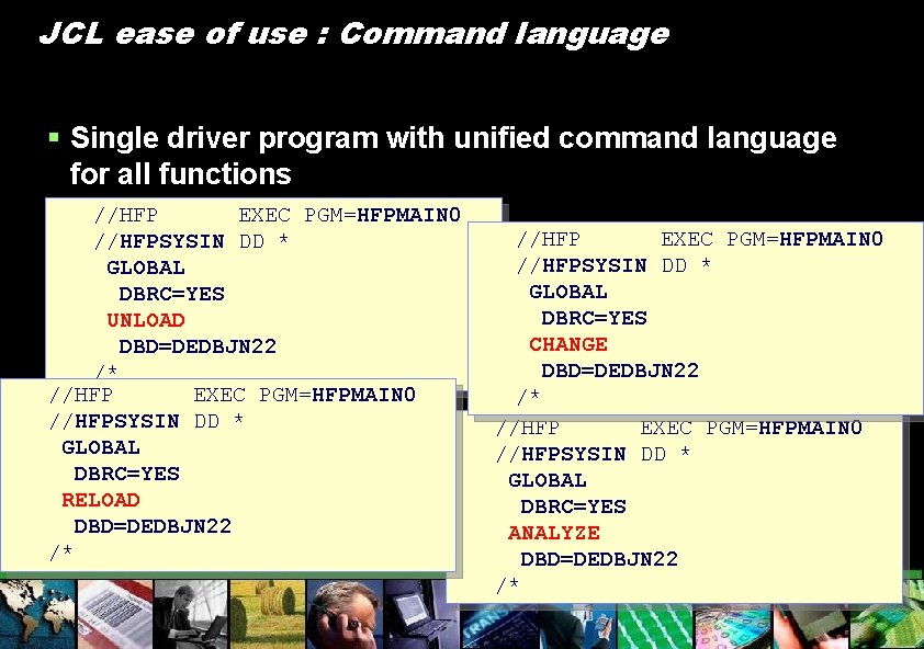 JCL ease of use : Command language § Single driver program with unified command