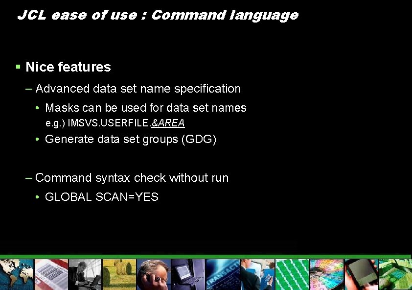 JCL ease of use : Command language § Nice features – Advanced data set