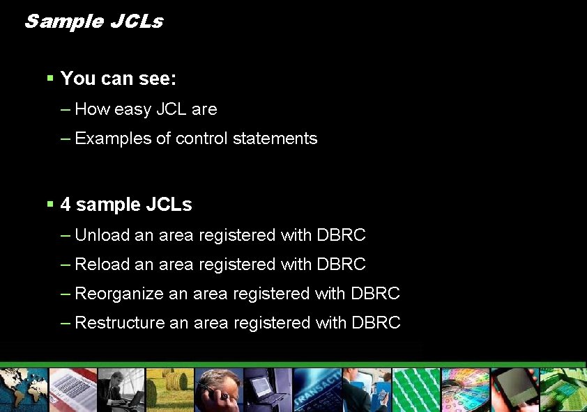 Sample JCLs § You can see: – How easy JCL are – Examples of