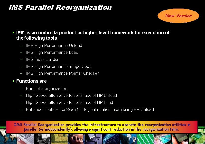 IMS Parallel Reorganization New Version § IPR is an umbrella product or higher level