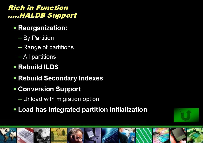 Rich in Function …. . HALDB Support § Reorganization: – By Partition – Range