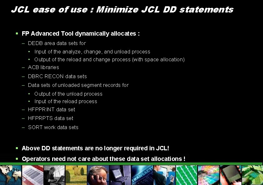 JCL ease of use : Minimize JCL DD statements § FP Advanced Tool dynamically