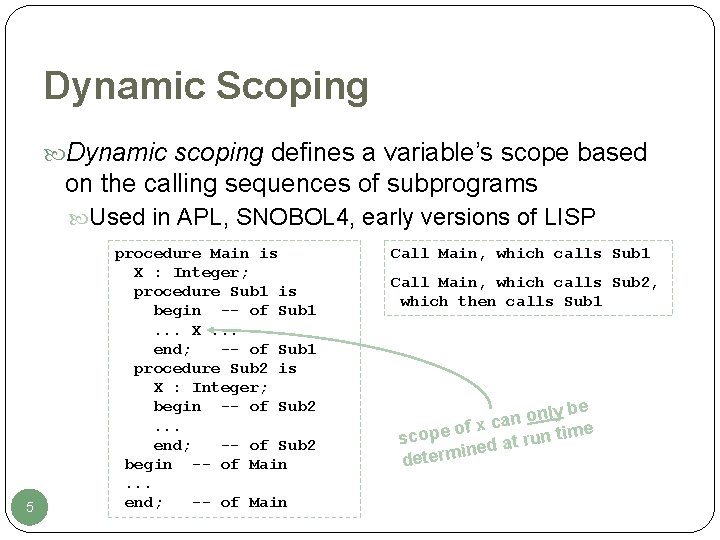 Dynamic Scoping Dynamic scoping defines a variable’s scope based on the calling sequences of