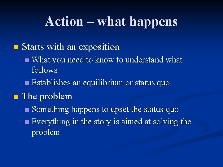 Action – what happens n Starts with an exposition What you need to know