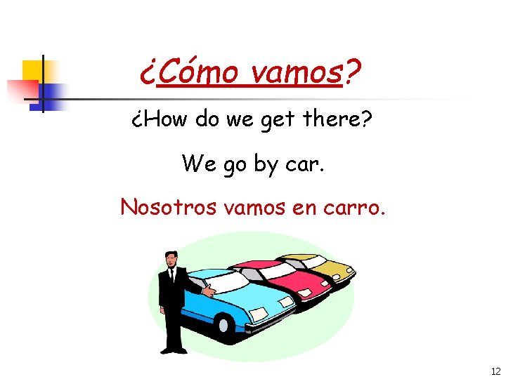 ¿Cómo vamos? ¿How do we get there? We go by car. Nosotros vamos en