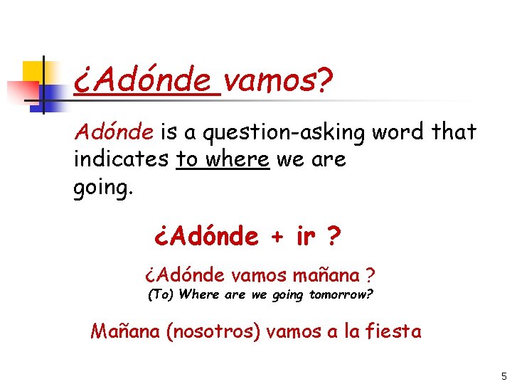 ¿Adónde vamos? Adónde is a question-asking word that indicates to where we are going.