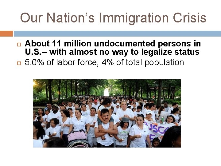 Our Nation’s Immigration Crisis About 11 million undocumented persons in U. S. -- with
