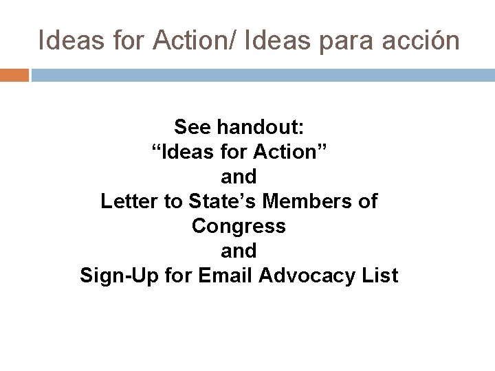 Ideas for Action/ Ideas para acción See handout: “Ideas for Action” and Letter to