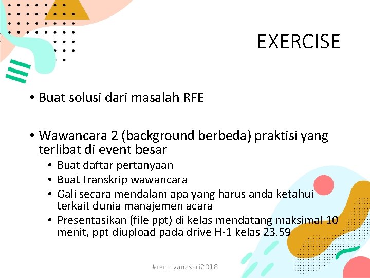 EXERCISE • Buat solusi dari masalah RFE • Wawancara 2 (background berbeda) praktisi yang