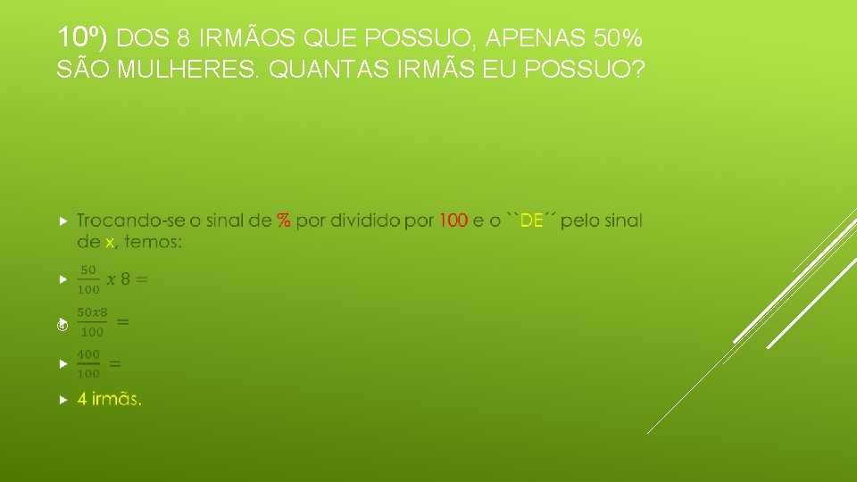 10º) DOS 8 IRMÃOS QUE POSSUO, APENAS 50% SÃO MULHERES. QUANTAS IRMÃS EU POSSUO?