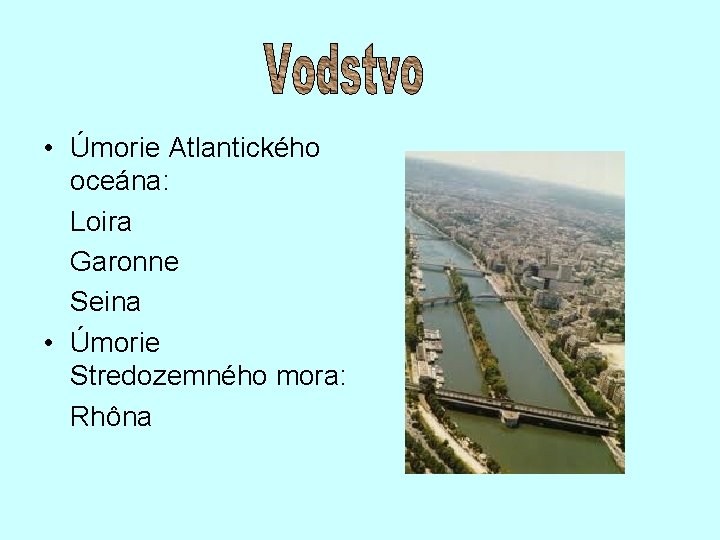  • Úmorie Atlantického oceána: Loira Garonne Seina • Úmorie Stredozemného mora: Rhôna 