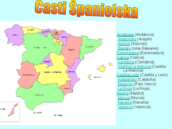 Andalúzia (Andalucía) Aragónsko (Aragón) Astúria (Asturias) Baleáry (Islas Baleares) Extremadura (Extremadura) Galícia (Galicia) Kantábria
