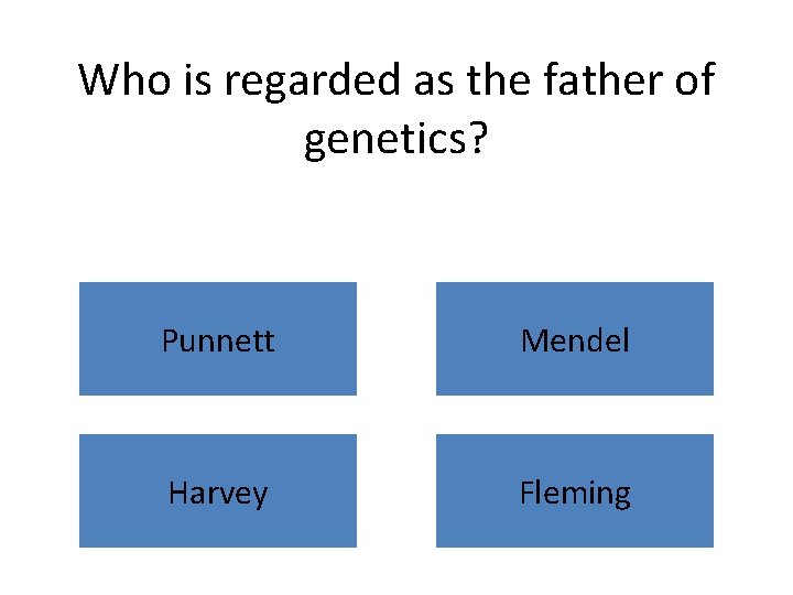 Who is regarded as the father of genetics? Punnett Mendel Harvey Fleming 