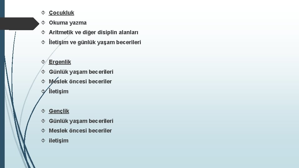  Çocukluk Okuma yazma Aritmetik ve diğer disiplin alanları İletişim ve günlük yaşam becerileri