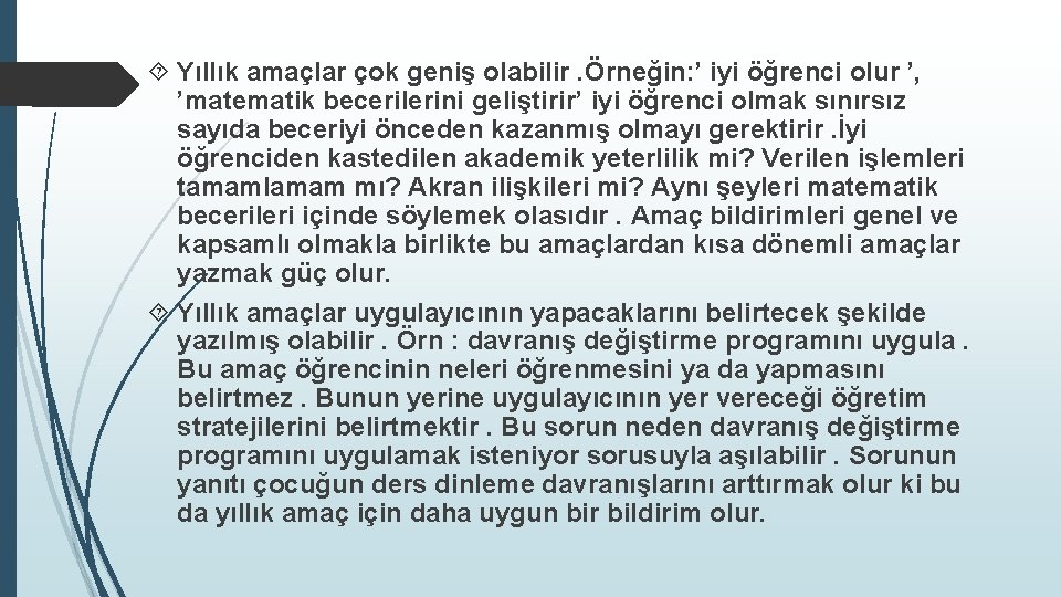  Yıllık amaçlar çok geniş olabilir. Örneğin: ’ iyi öğrenci olur ’, ’matematik becerilerini