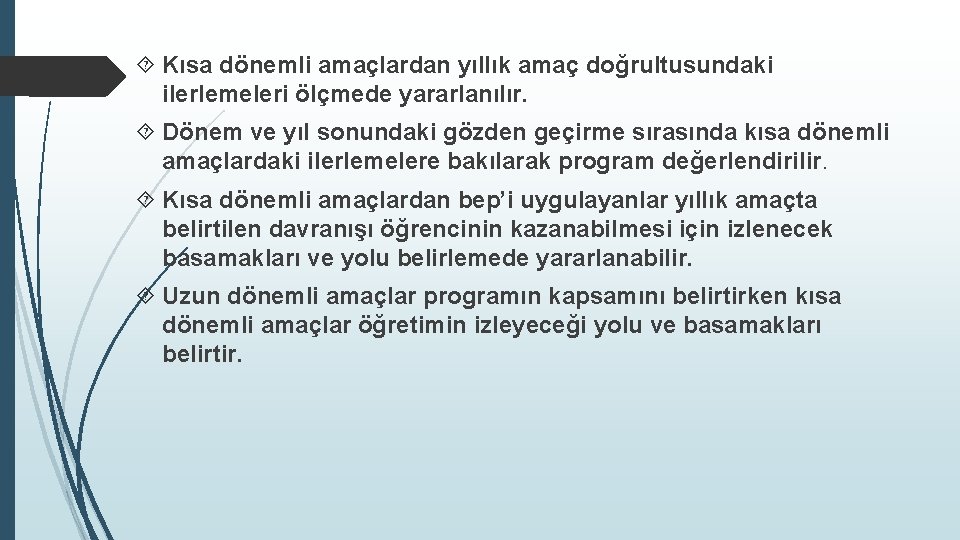  Kısa dönemli amaçlardan yıllık amaç doğrultusundaki ilerlemeleri ölçmede yararlanılır. Dönem ve yıl sonundaki