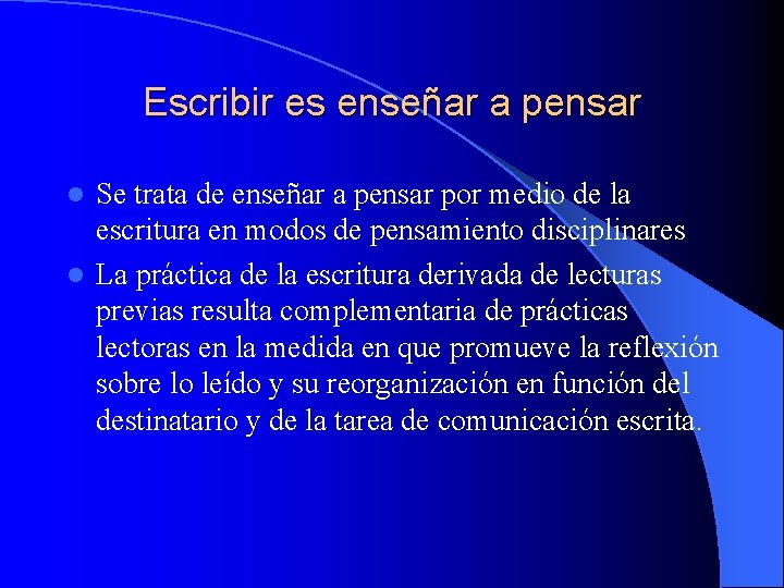 Escribir es enseñar a pensar Se trata de enseñar a pensar por medio de