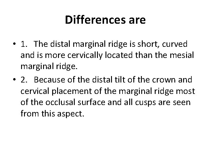 Differences are • 1. The distal marginal ridge is short, curved and is more