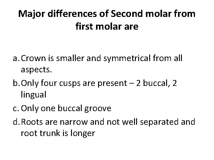 Major differences of Second molar from first molar are a. Crown is smaller and