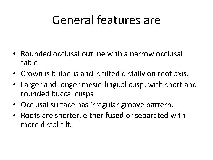 General features are • Rounded occlusal outline with a narrow occlusal table • Crown