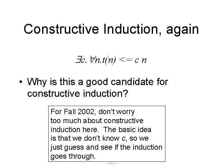 Constructive Induction, again c. n. t(n) <= c n • Why is this a