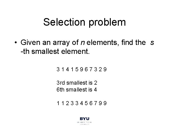Selection problem • Given an array of n elements, find the s -th smallest