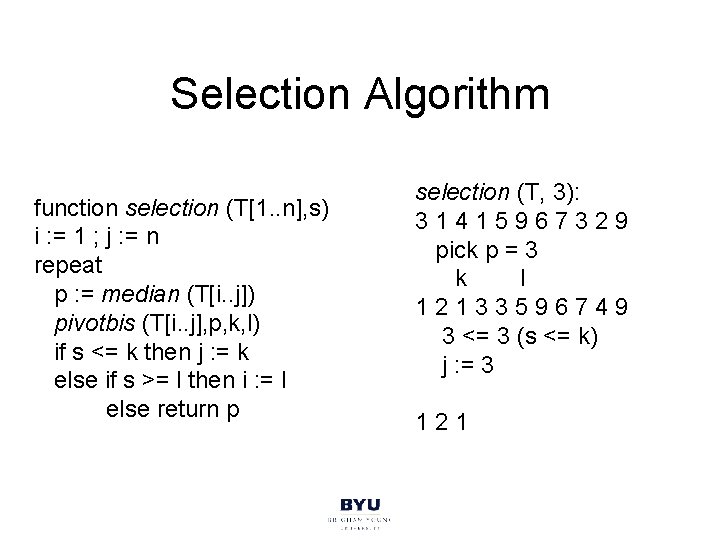 Selection Algorithm function selection (T[1. . n], s) i : = 1 ; j