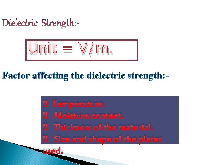 Unit = V/m. Factor affecting the dielectric strength: !! Temperature. !! Moisture content. !!