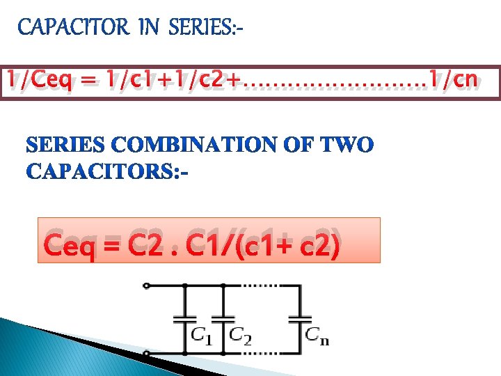 1/Ceq = 1/c 1+1/c 2+…………. 1/cn Ceq = C 2. C 1/(c 1+ c