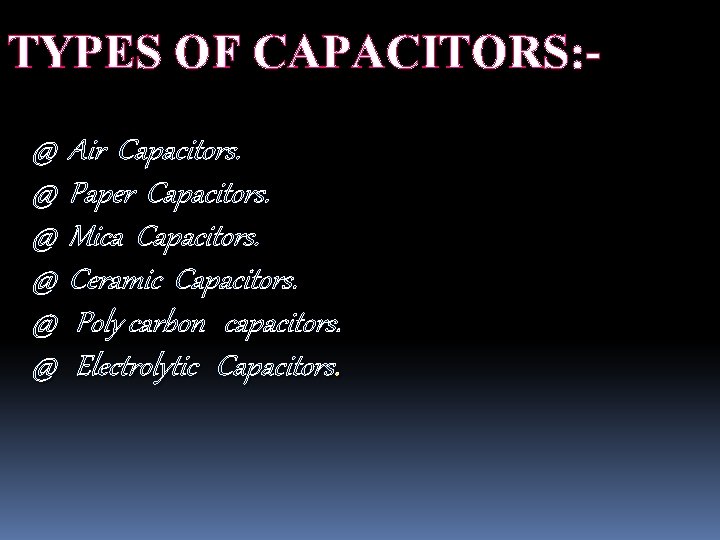 TYPES OF CAPACITORS: @ Air Capacitors. @ Paper Capacitors. @ Mica Capacitors. @ Ceramic